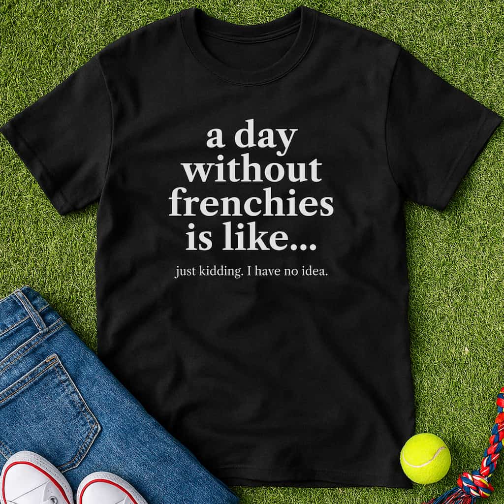A Day Without frenchies T-Shirt Black / S Heartfur
