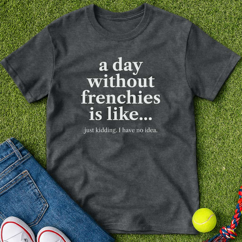 A Day Without frenchies T-Shirt Dark heather / S Heartfur