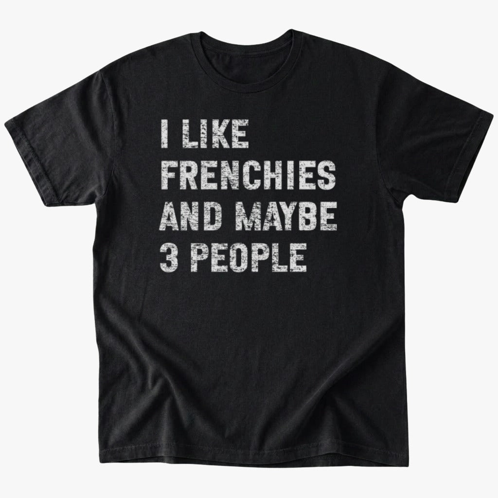 I like frenchies and maybe 3 people T-Shirt