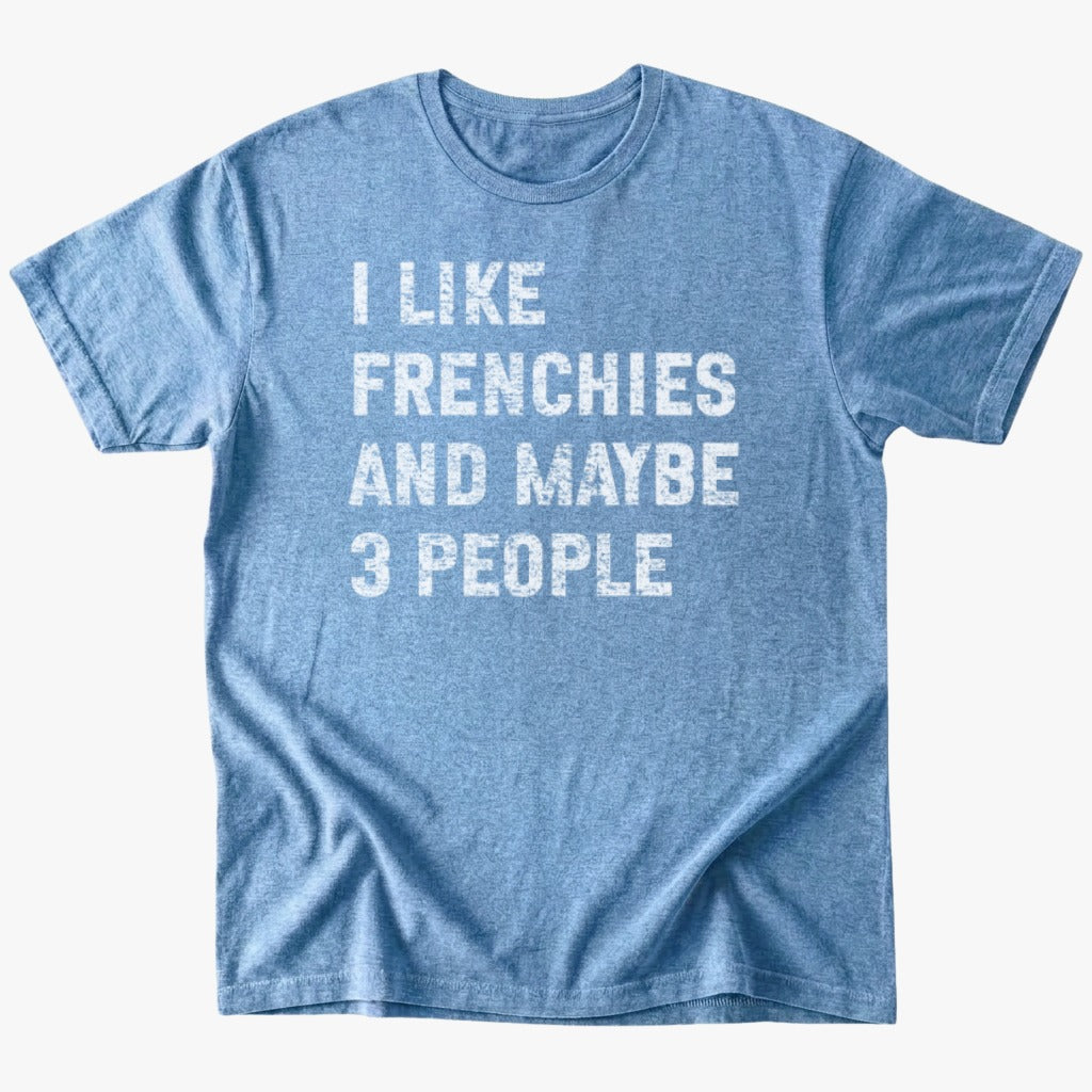 I like frenchies and maybe 3 people T-Shirt