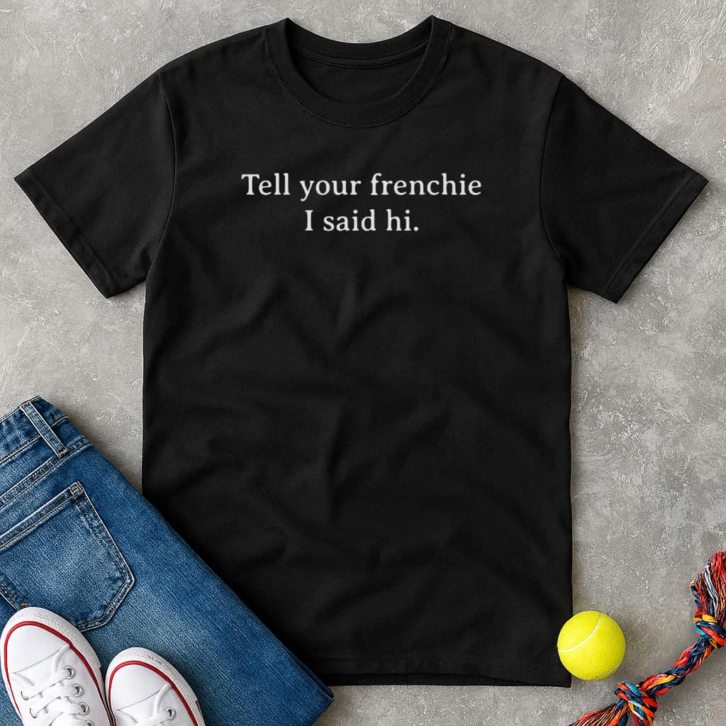 Tell your frenchie T-Shirt - T-Shirt - Heartfur