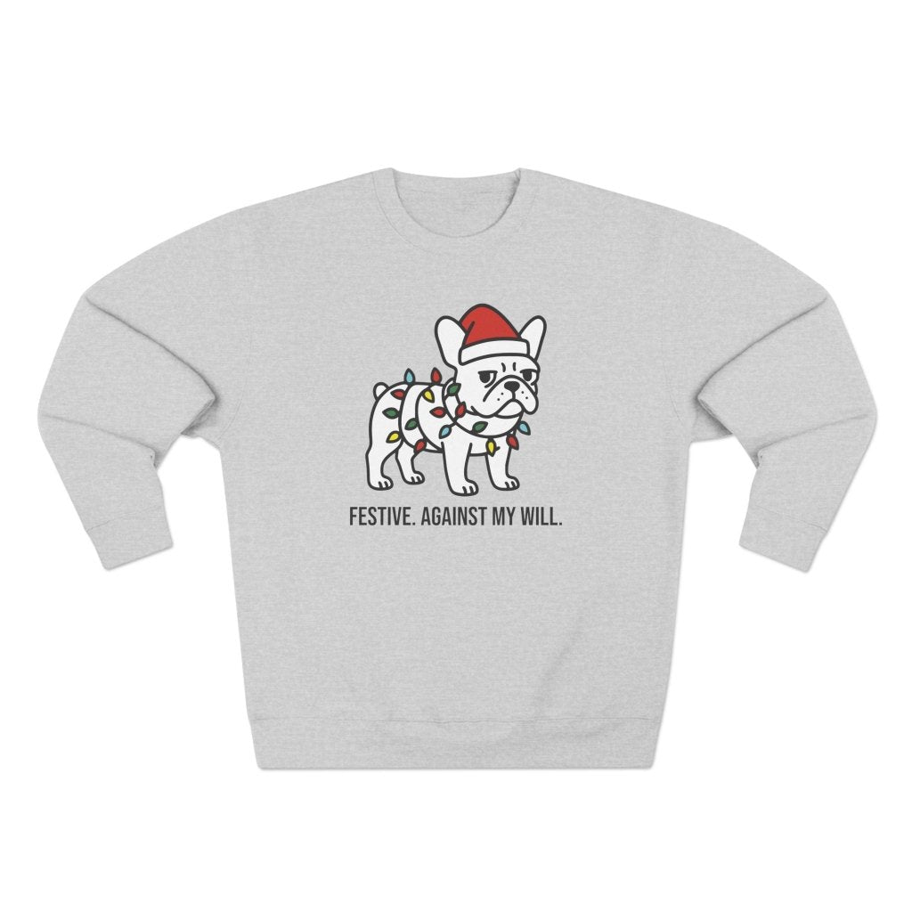Festive. Against my will. Sweatshirt