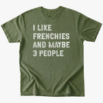 I like frenchies and maybe 3 people T-Shirt - Military Green - Heartfur