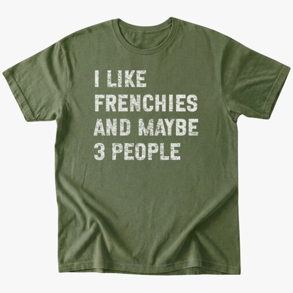 I like frenchies and maybe 3 people T-Shirt - Military Green - Heartfur