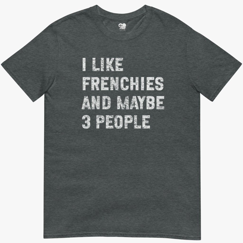 I like frenchies and maybe 3 people T-Shirt