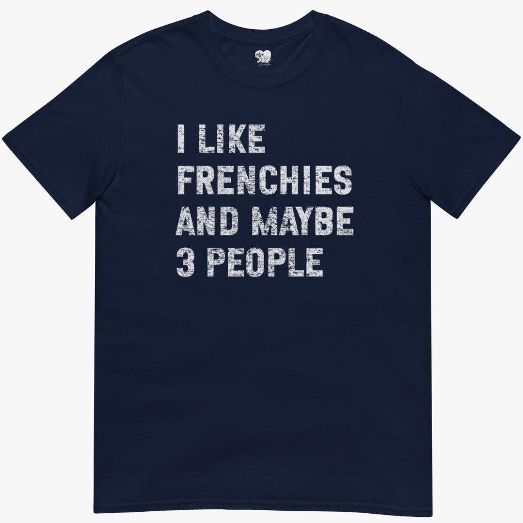 I like frenchies and maybe 3 people T-Shirt